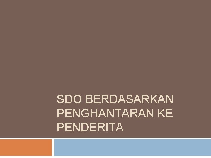SDO BERDASARKAN PENGHANTARAN KE PENDERITA SDO BERDASARKAN PENGHANTARAN KE PENDERITA