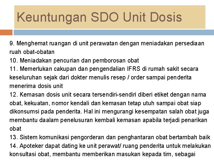 Keuntungan SDO Unit Dosis 9. Menghemat ruangan di unit perawatan dengan meniadakan persediaan ruah Keuntungan SDO Unit Dosis 9. Menghemat ruangan di unit perawatan dengan meniadakan persediaan ruah