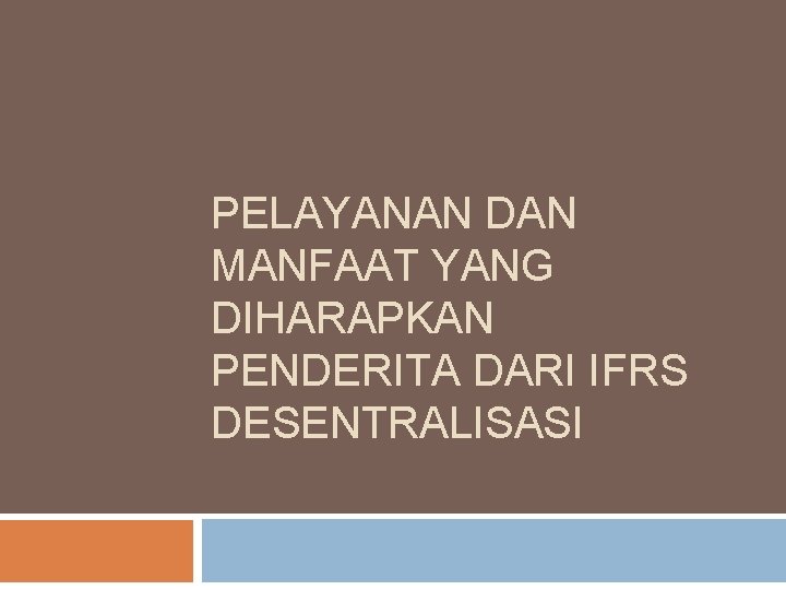 PELAYANAN DAN MANFAAT YANG DIHARAPKAN PENDERITA DARI IFRS DESENTRALISASI PELAYANAN DAN MANFAAT YANG DIHARAPKAN PENDERITA DARI IFRS DESENTRALISASI