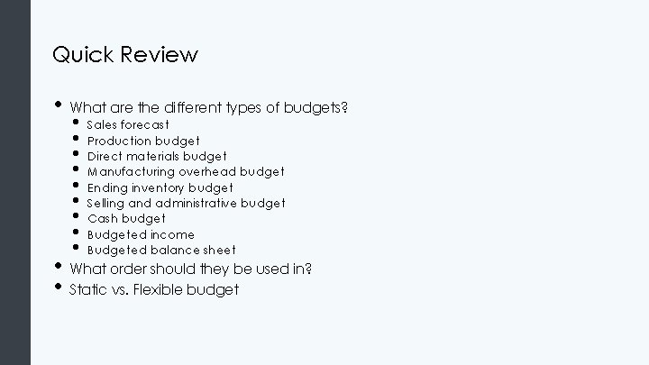 Quick Review • What are the different types of budgets? • • • Sales
