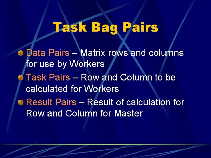 Task Bag Pairs Data Pairs – Matrix rows and columns for use by Workers
