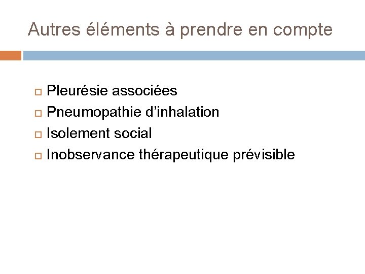 Autres éléments à prendre en compte Pleurésie associées Pneumopathie d’inhalation Isolement social Inobservance thérapeutique