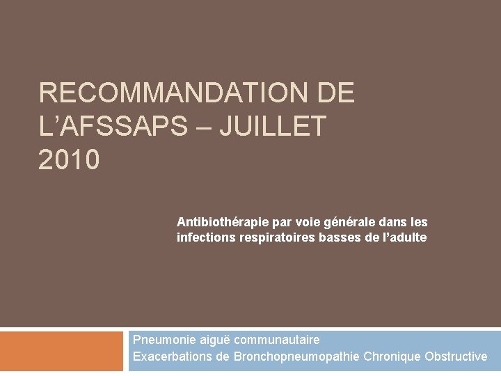 RECOMMANDATION DE L’AFSSAPS – JUILLET 2010 Antibiothérapie par voie générale dans les infections respiratoires