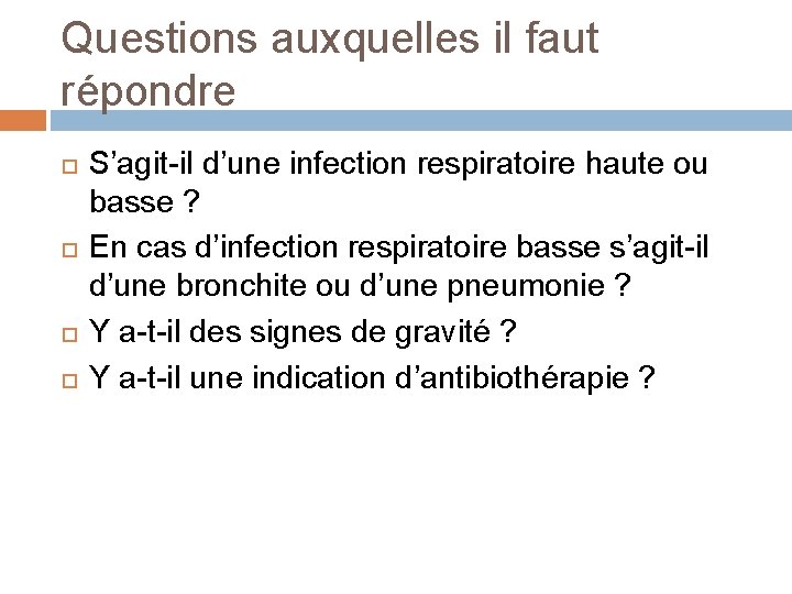 Questions auxquelles il faut répondre S’agit-il d’une infection respiratoire haute ou basse ? En