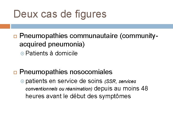 Deux cas de figures Pneumopathies communautaire (communityacquired pneumonia) Patients à domicile Pneumopathies nosocomiales patients