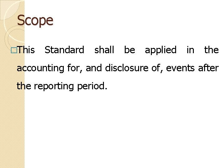 Scope �This Standard shall be applied in the accounting for, and disclosure of, events