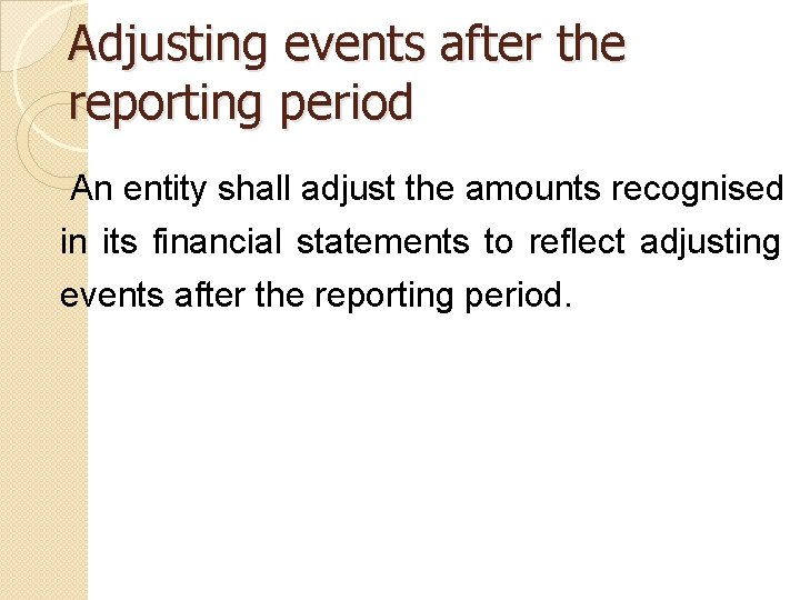 Adjusting events after the reporting period An entity shall adjust the amounts recognised in