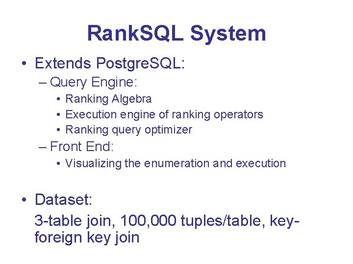 Rank. SQL System • Extends Postgre. SQL: – Query Engine: • Ranking Algebra •