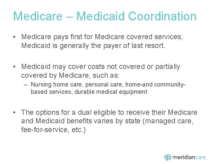 Medicare – Medicaid Coordination • Medicare pays first for Medicare covered services; Medicaid is