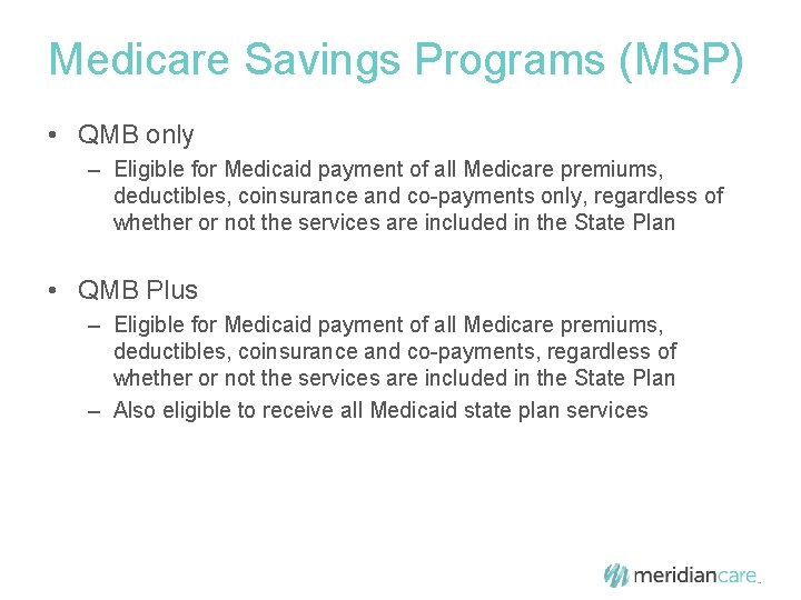 Medicare Savings Programs (MSP) • QMB only – Eligible for Medicaid payment of all