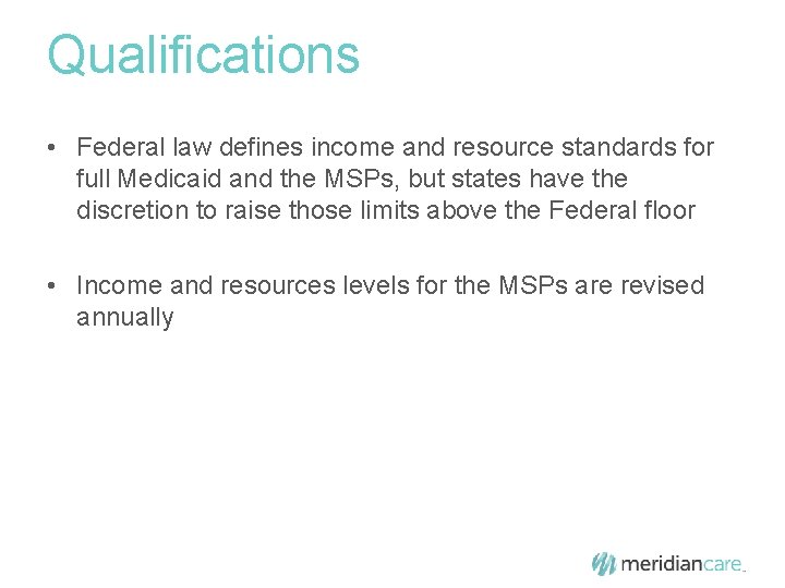 Qualifications • Federal law defines income and resource standards for full Medicaid and the