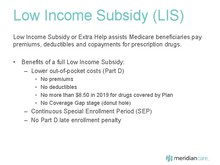 Low Income Subsidy (LIS) Low Income Subsidy or Extra Help assists Medicare beneficiaries pay