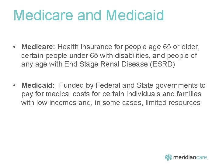 Medicare and Medicaid • Medicare: Health insurance for people age 65 or older, certain