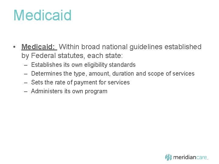 Medicaid • Medicaid: Within broad national guidelines established by Federal statutes, each state: –
