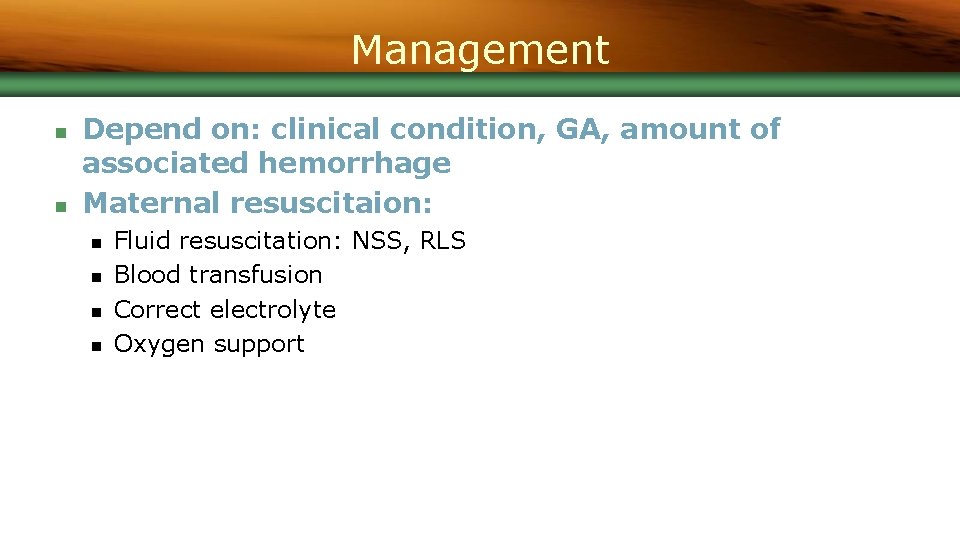 Management n n Depend on: clinical condition, GA, amount of associated hemorrhage Maternal resuscitaion: