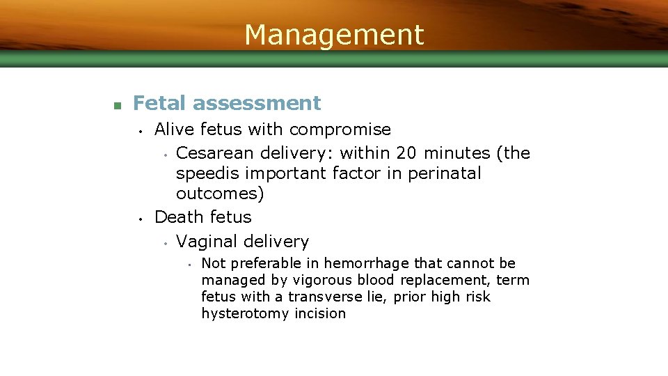 Management n Fetal assessment • • Alive fetus with compromise • Cesarean delivery: within