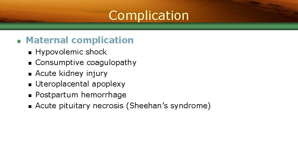 Complication n Maternal complication n n n Hypovolemic shock Consumptive coagulopathy Acute kidney injury