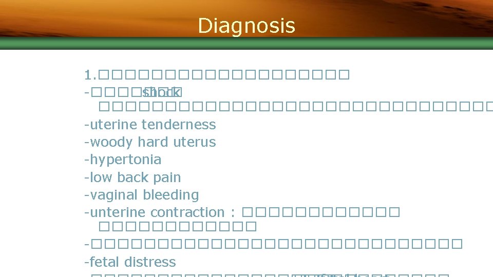 Diagnosis 1. ���������� -������� shock ��������������� -uterine tenderness -woody hard uterus -hypertonia -low back
