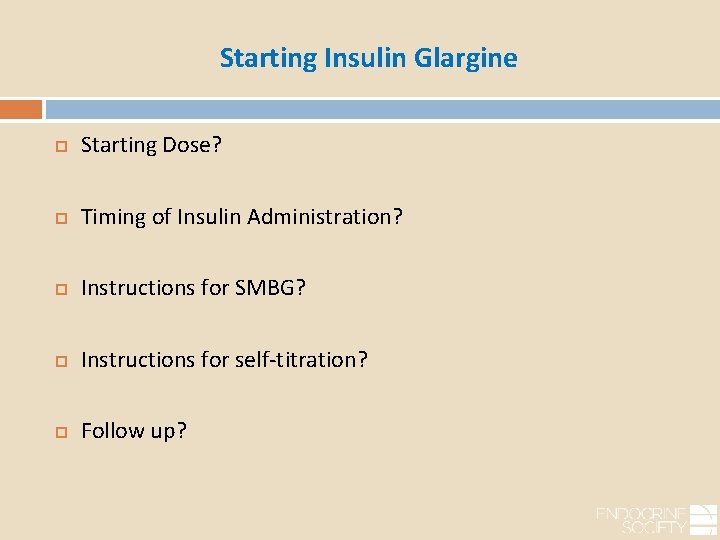 Starting Insulin Glargine Starting Dose? Timing of Insulin Administration? Instructions for SMBG? Instructions for