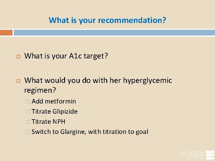 What is your recommendation? What is your A 1 c target? What would you