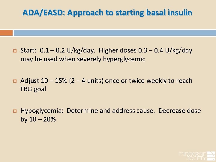 ADA/EASD: Approach to starting basal insulin Start: 0. 1 – 0. 2 U/kg/day. Higher