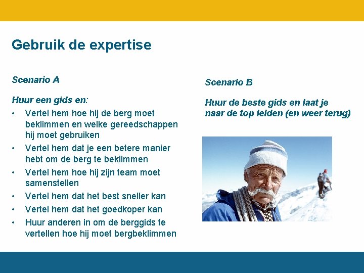 Gebruik de expertise Scenario A Scenario B Huur een gids en: • Vertel hem