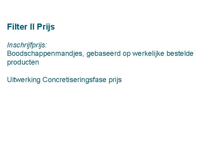 Filter II Prijs Inschrijfprijs: Boodschappenmandjes, gebaseerd op werkelijke bestelde producten Uitwerking Concretiseringsfase prijs 