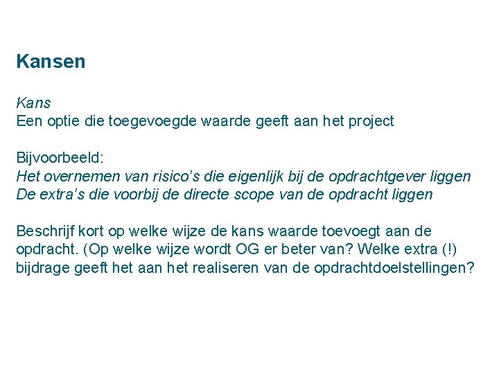Kansen Kans Een optie die toegevoegde waarde geeft aan het project Bijvoorbeeld: Het overnemen