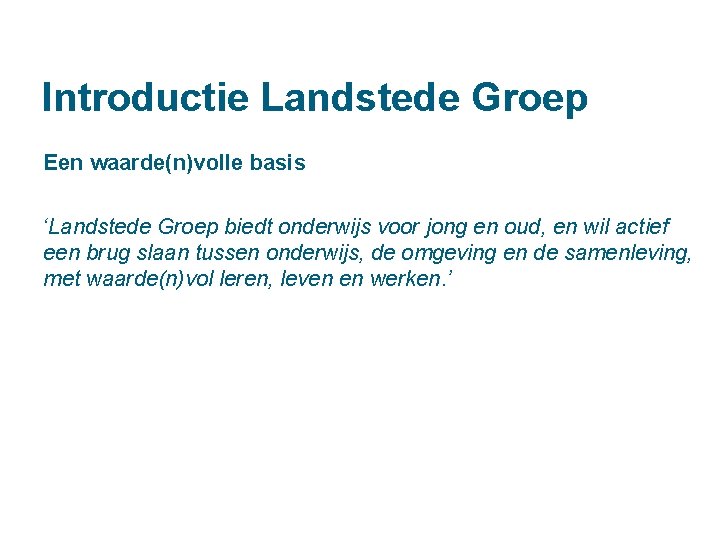 Introductie Landstede Groep Een waarde(n)volle basis ‘Landstede Groep biedt onderwijs voor jong en oud,