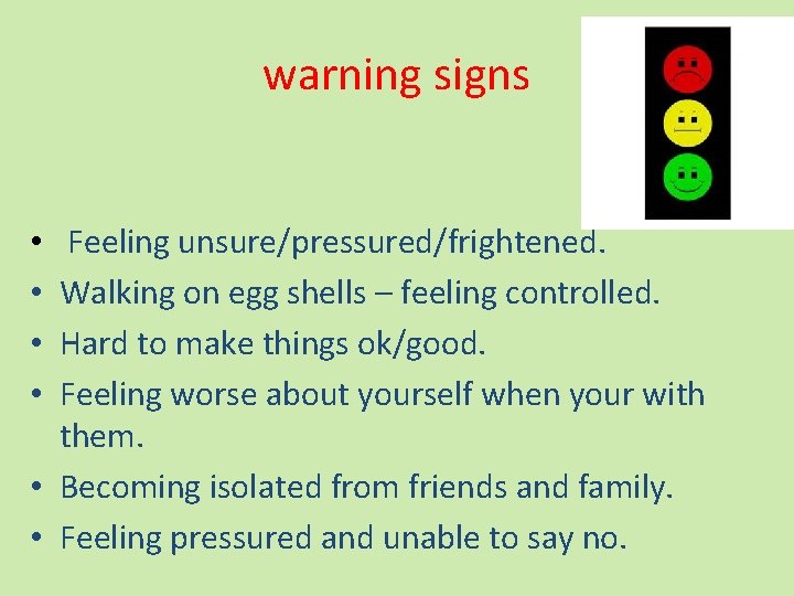 warning signs Feeling unsure/pressured/frightened. Walking on egg shells – feeling controlled. Hard to make