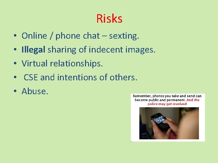 Risks • • • Online / phone chat – sexting. Illegal sharing of indecent