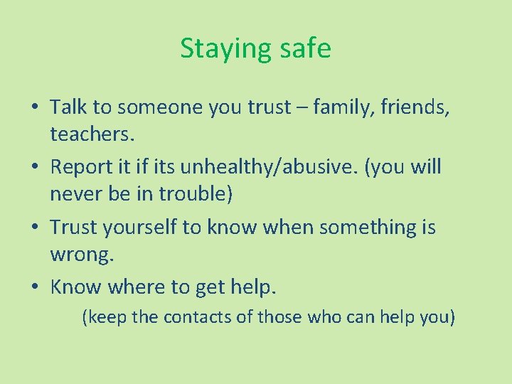 Staying safe • Talk to someone you trust – family, friends, teachers. • Report