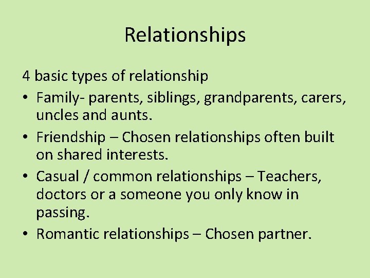 Relationships 4 basic types of relationship • Family- parents, siblings, grandparents, carers, uncles and