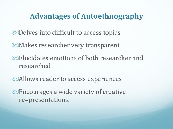 Advantages of Autoethnography Delves into difficult to access topics Makes researcher very transparent Elucidates