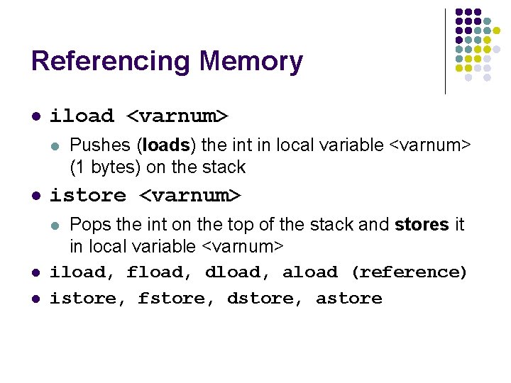 Referencing Memory l iload <varnum> l l istore <varnum> Pops the int on the