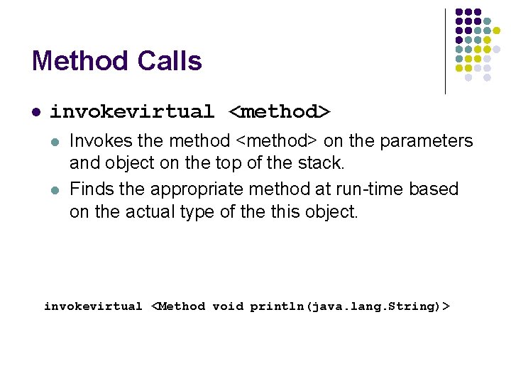 Method Calls l invokevirtual <method> l l Invokes the method <method> on the parameters