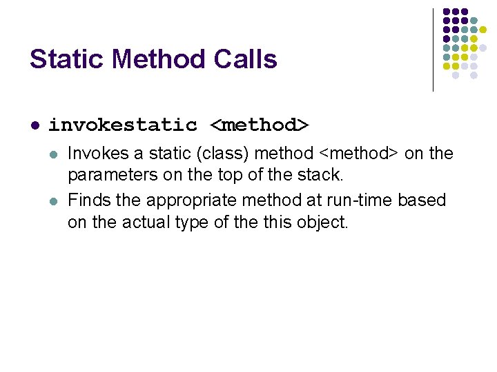 Static Method Calls l invokestatic <method> l l Invokes a static (class) method <method>