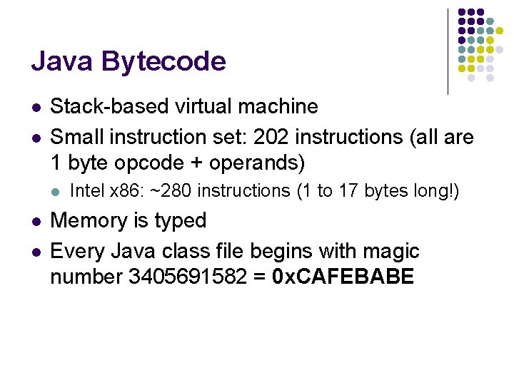 Java Bytecode l l Stack-based virtual machine Small instruction set: 202 instructions (all are