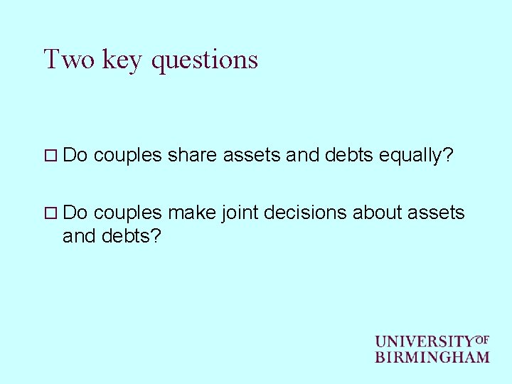 Two key questions o Do couples share assets and debts equally? o Do couples