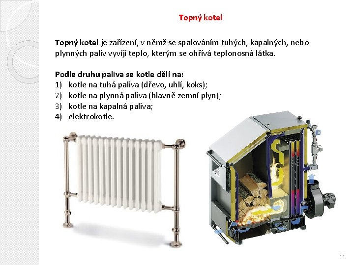 Topný kotel je zařízení, v němž se spalováním tuhých, kapalných, nebo plynných paliv vyvíjí