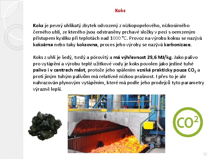 Koks je pevný uhlíkatý zbytek odvozený z nízkopopelového, nízkosirného černého uhlí, ze kterého jsou