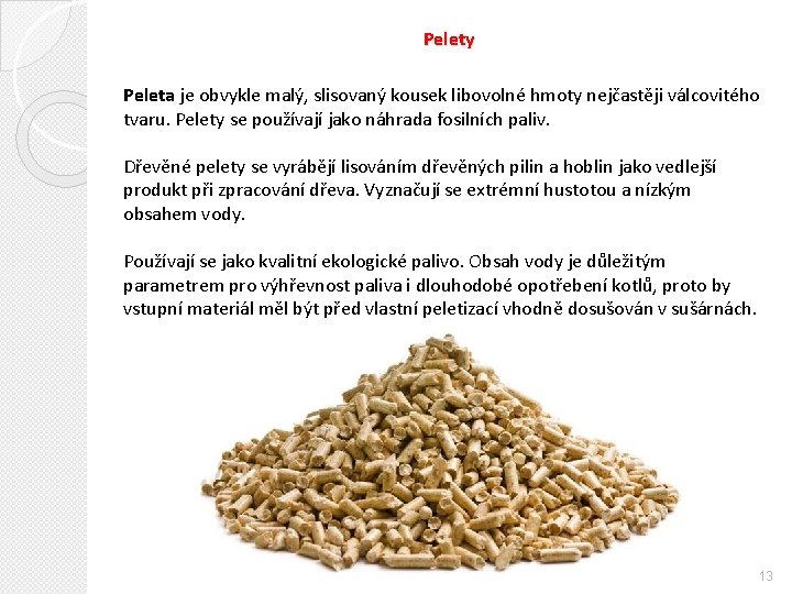 Pelety Peleta je obvykle malý, slisovaný kousek libovolné hmoty nejčastěji válcovitého tvaru. Pelety se