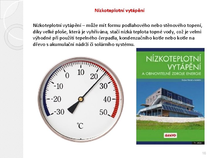 Nízkoteplotní vytápění – může mít formu podlahového nebo stěnového topení, díky velké ploše, která