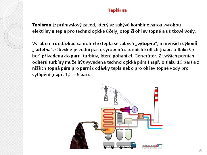 Teplárna je průmyslový závod, který se zabývá kombinovanou výrobou elektřiny a tepla pro technologické