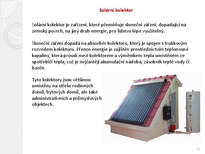 Solární kolektor je zařízení, které přeměňuje sluneční záření, dopadající na zemský povrch, na jiný
