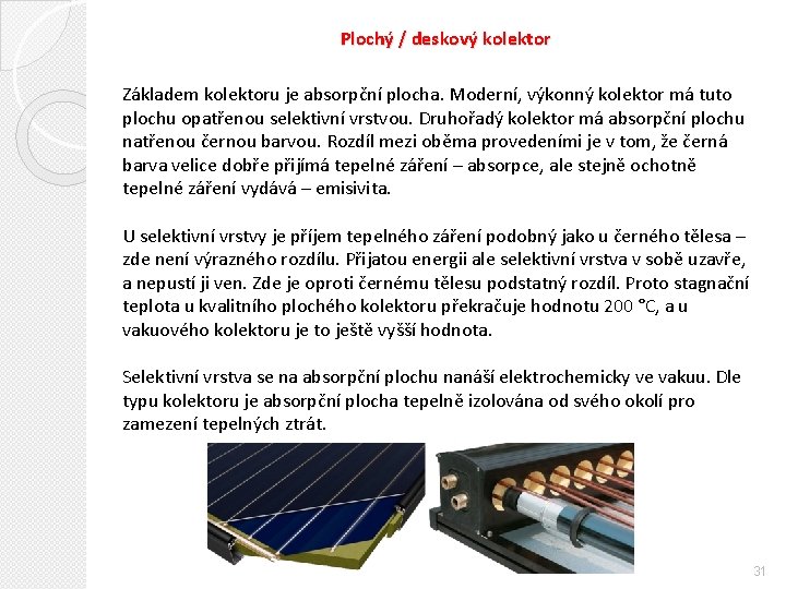 Plochý / deskový kolektor Základem kolektoru je absorpční plocha. Moderní, výkonný kolektor má tuto