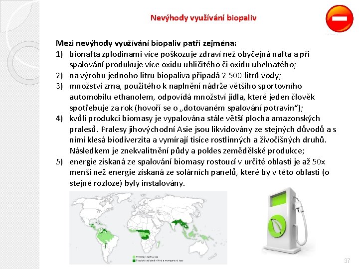 Nevýhody využívání biopaliv Mezi nevýhody využívání biopaliv patří zejména: 1) bionafta zplodinami více poškozuje