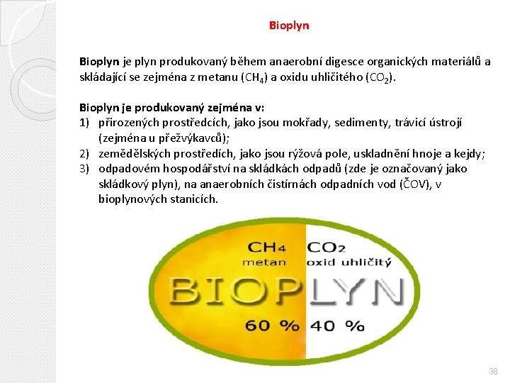 Bioplyn je plyn produkovaný během anaerobní digesce organických materiálů a skládající se zejména z