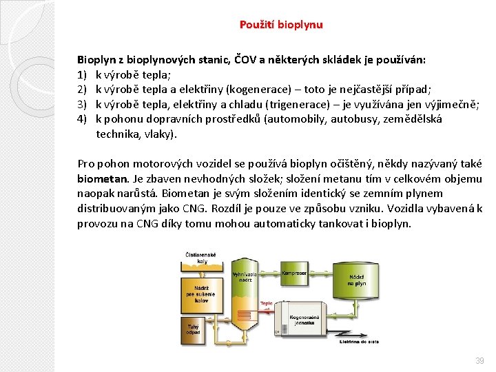 Použití bioplynu Bioplyn z bioplynových stanic, ČOV a některých skládek je používán: 1) k