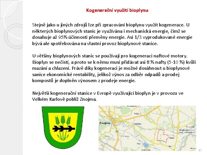 Kogenerační využití bioplynu Stejně jako u jiných zdrojů lze při zpracování bioplynu využít kogenerace.